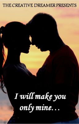 I will make you only mine