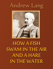 HOW A FISH SWAM IN THE AIR AND A HARE IN THE WATER.