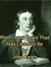 1816 WHEN I HAVE FEARS THAT I MAY CEASE TO BE