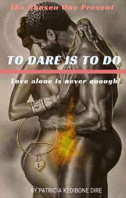 TO DARE IS TO DO