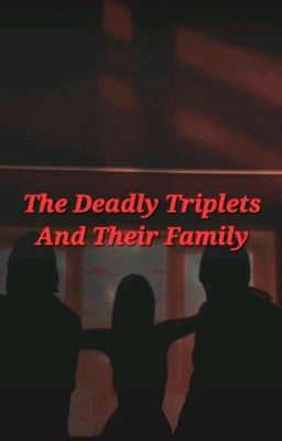 The Deadly Triplets And Their Family