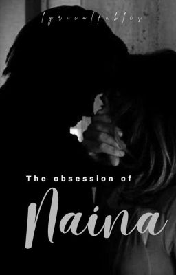 the Obsession of - NAINA