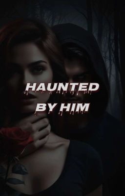 HAUNTED BY HIM ||18+